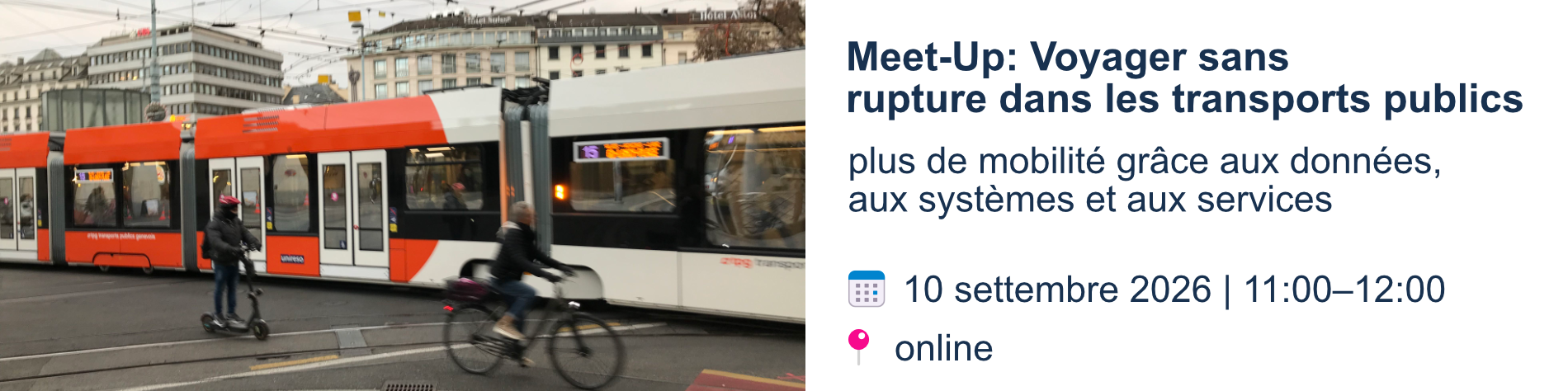 Meet-Up: Voyager sans rupture dans les transports publics. 
Plus de mobilité grâce aux données, aux systèmes et aux services. 
10 settembre 2026 alle ore 1:00-12:00 online.